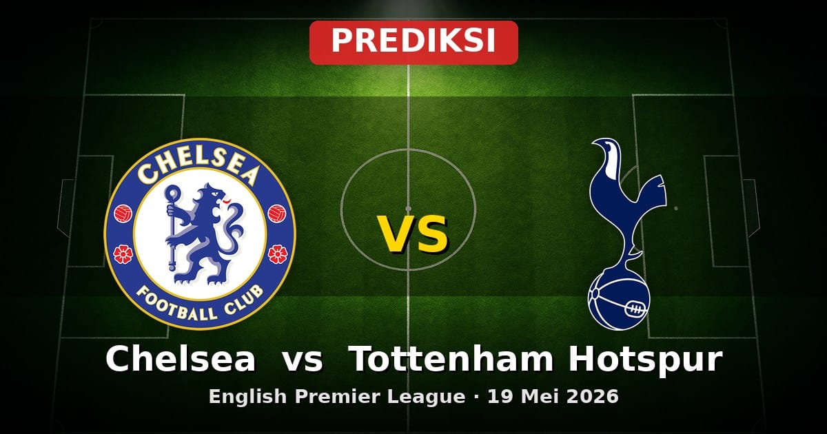 Prediksi Chelsea vs Tottenham Hotspur EPL 19 Mei 2026: Duel Sengit Akhir Musim