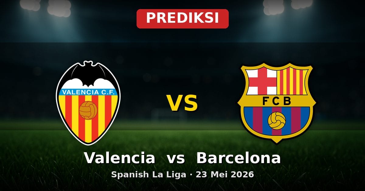 Prediksi Valencia vs Barcelona La Liga 23 Mei 2026: Duel Penentu Akhir Musim