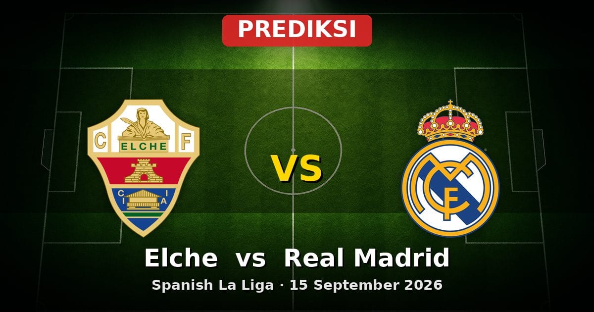 Prediksi Elche vs Real Madrid La Liga 15 September 2026: Duel Seru di Pedro Escartín