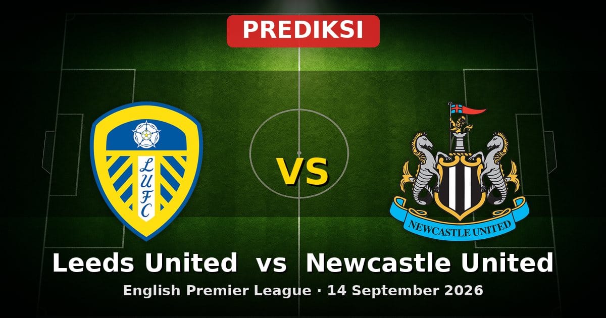 Prediksi Leeds United vs Newcastle United EPL 14 September 2026