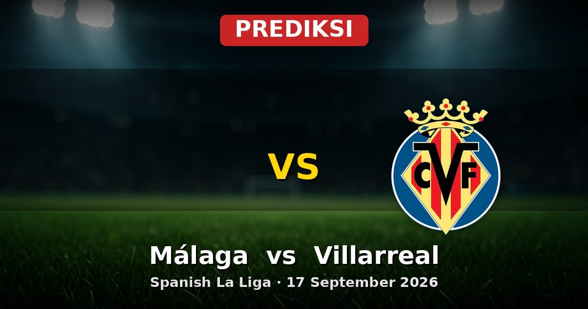 Prediksi Málaga vs Villarreal La Liga 17 September 2026: Duel Seru Pekan Ini