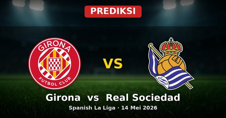 Prediksi Girona vs Real Sociedad La Liga 14 Mei 2026: Duel Seru Jelang Akhir Musim