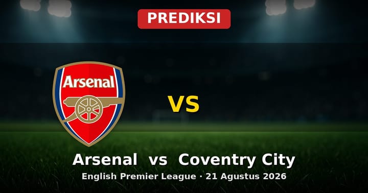 Prediksi Arsenal vs Coventry City: Duel EPL 21 Agustus 2026