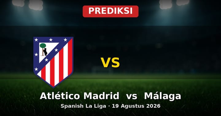 Prediksi Atlético Madrid vs Málaga La Liga 19 Agustus 2026