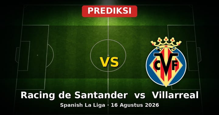 Prediksi Racing de Santander vs Villarreal La Liga 16 Agustus 2026