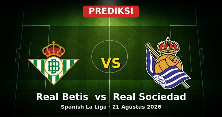 Prediksi Real Betis vs Real Sociedad La Liga 21 Agustus 2026: Duel Menarik Awal Musim