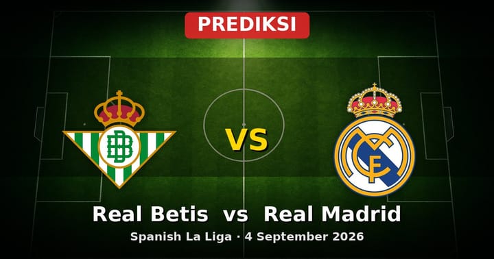 Prediksi Real Betis vs Real Madrid La Liga 4 September 2026