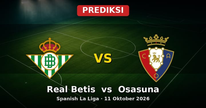 Prediksi Real Betis vs Osasuna La Liga 11 Oktober 2026: Duel Seru di Andalusia