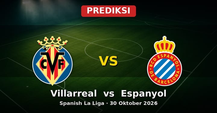 Prediksi Villarreal vs Espanyol La Liga 30 Oktober 2026: Duel Penting di El Madrigal
